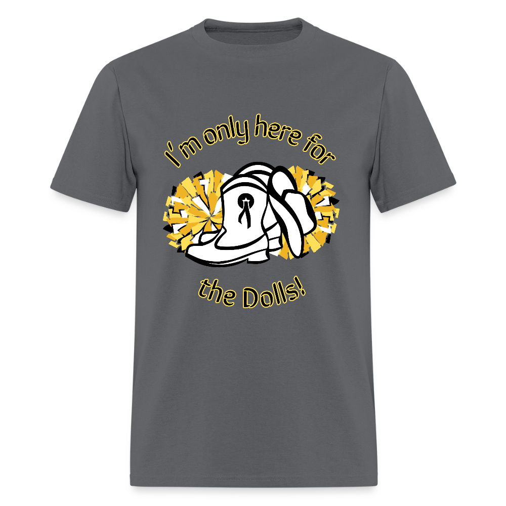 I'm only here for the Dolls! T-Shirt | GILDAN 5000 - charcoal