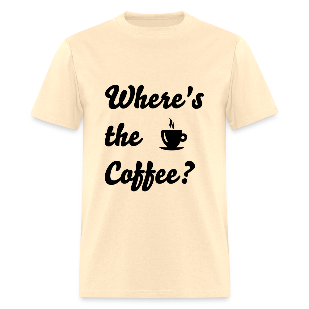 Where's the Coffee? Unisex Classic T-Shirt - natural