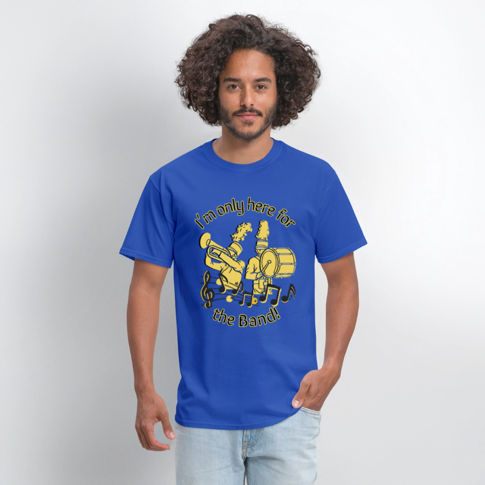 I'm Only Here for the BAND! T-Shirt | GILDAN 5000 - royal blue