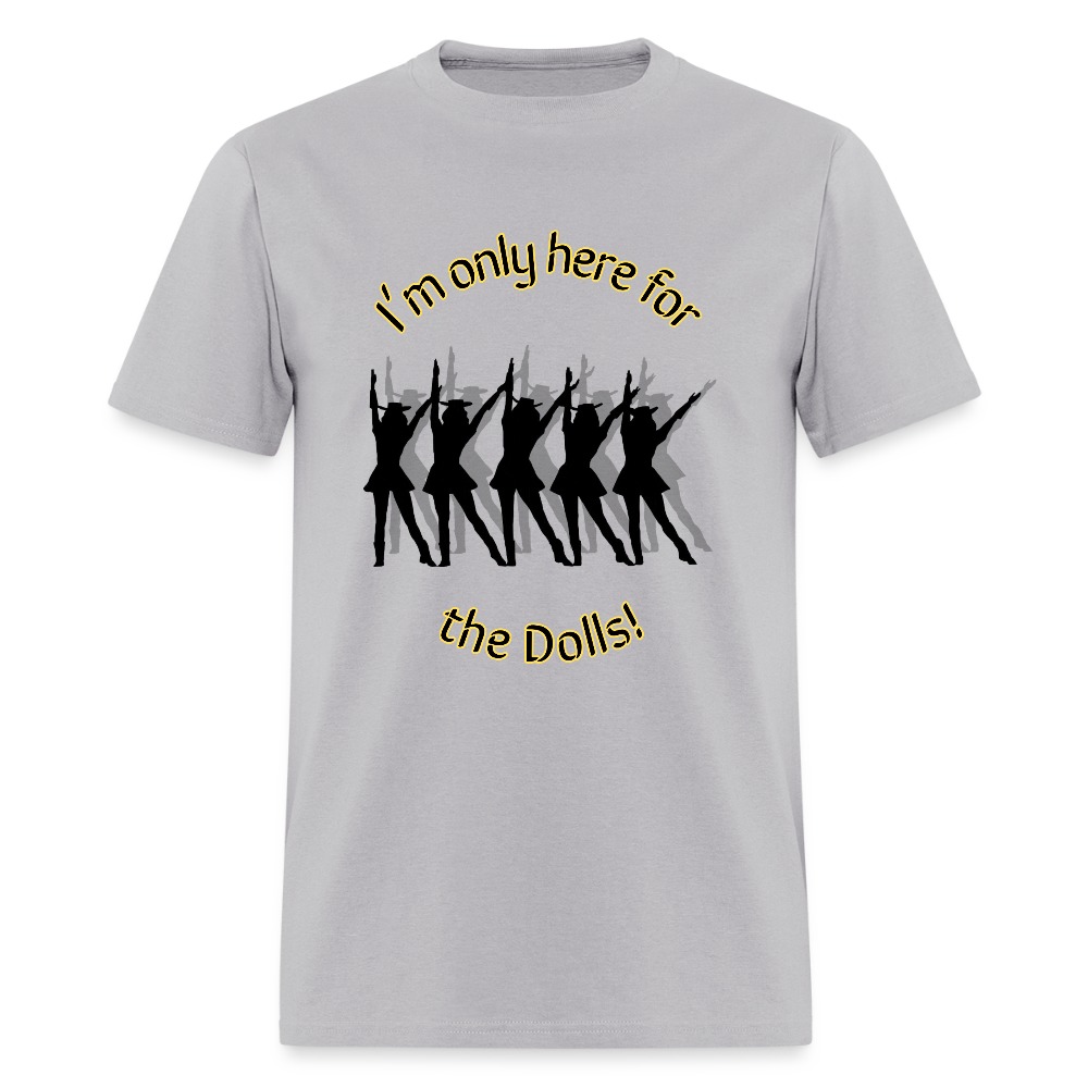 Only Here for the Dolls! T-Shirt | GILDAN 5000 - gravel