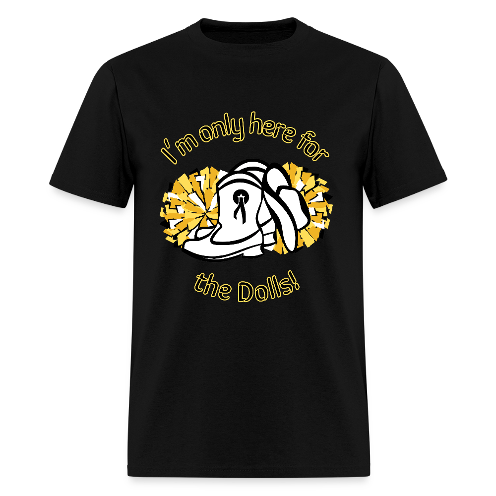 I'm only here for the Dolls! T-Shirt | GILDAN 5000 - black