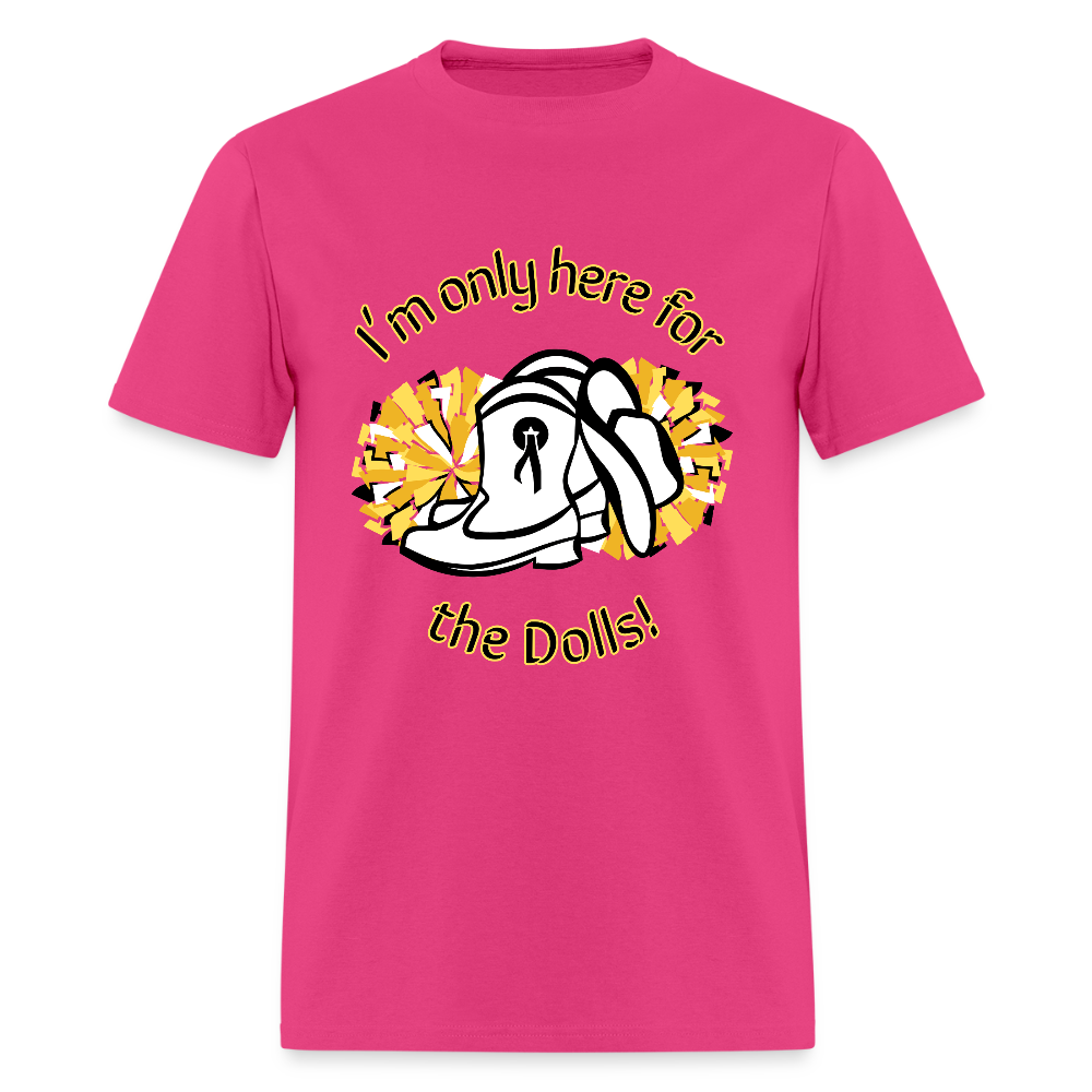 I'm only here for the Dolls! T-Shirt | GILDAN 5000 - fuchsia