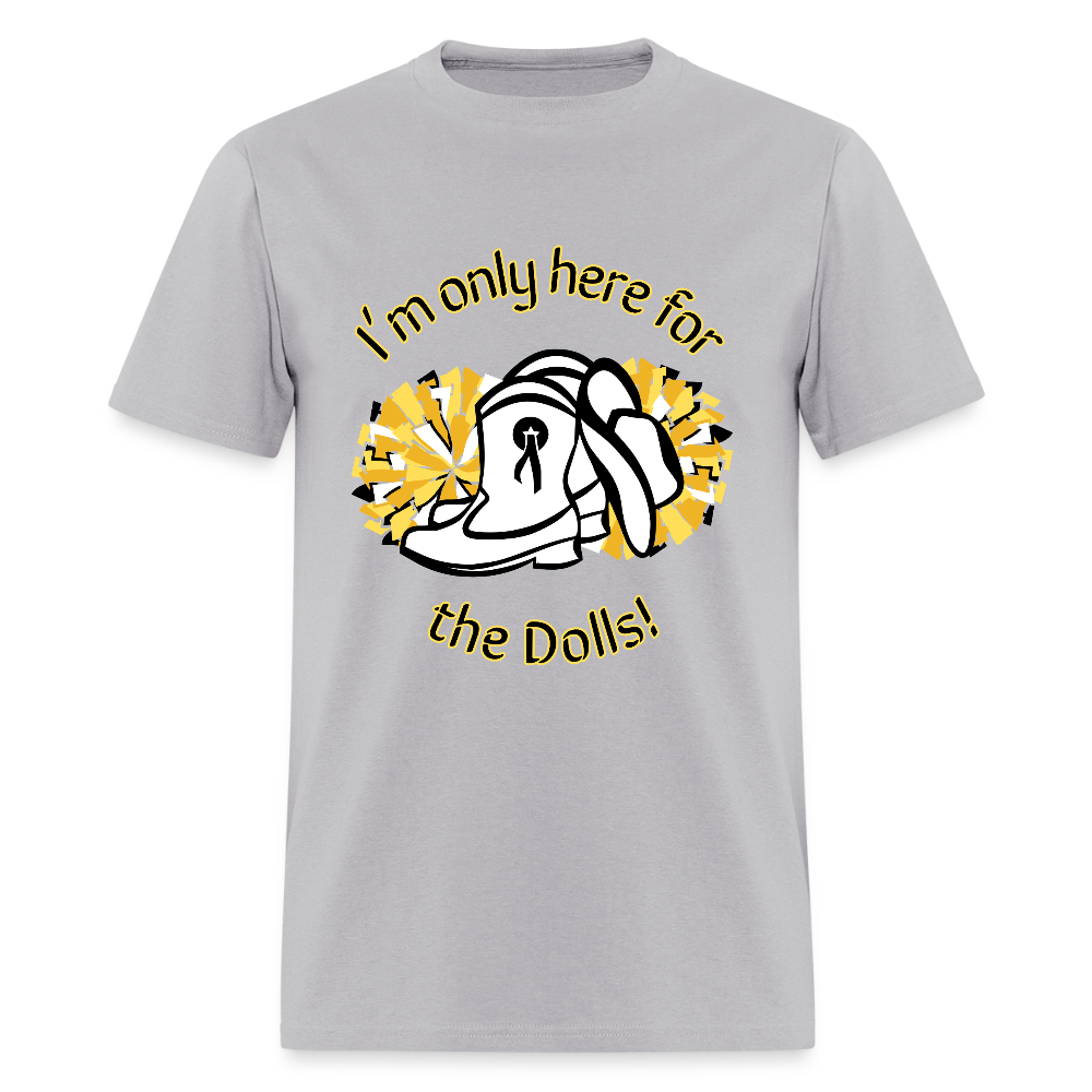 I'm only here for the Dolls! T-Shirt | GILDAN 5000 - gravel