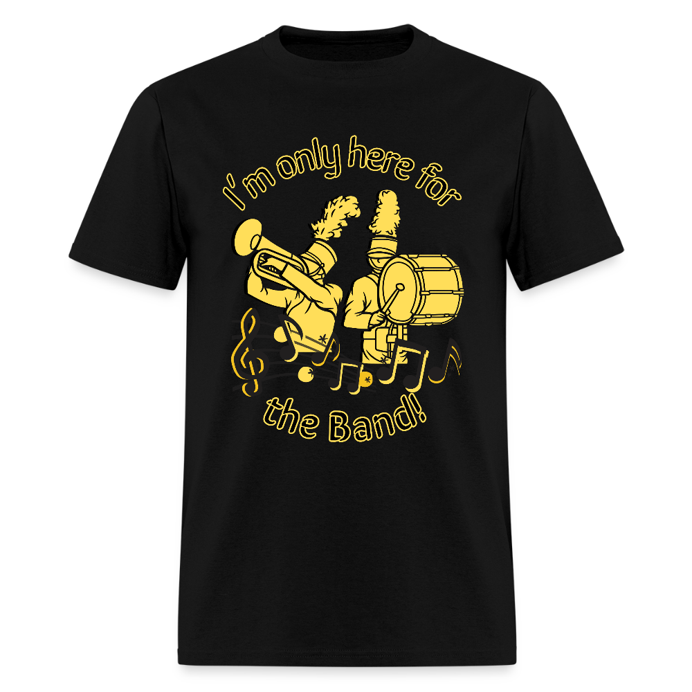I'm Only Here for the BAND! T-Shirt | GILDAN 5000 - black