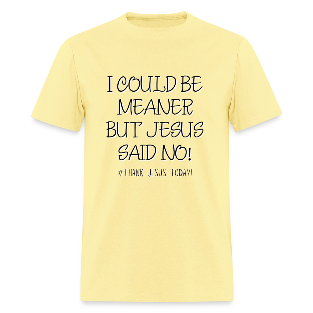 I Could Be Meaner, But Jesus Said No! T-Shirt | GILDAN 5000 - cornsilk