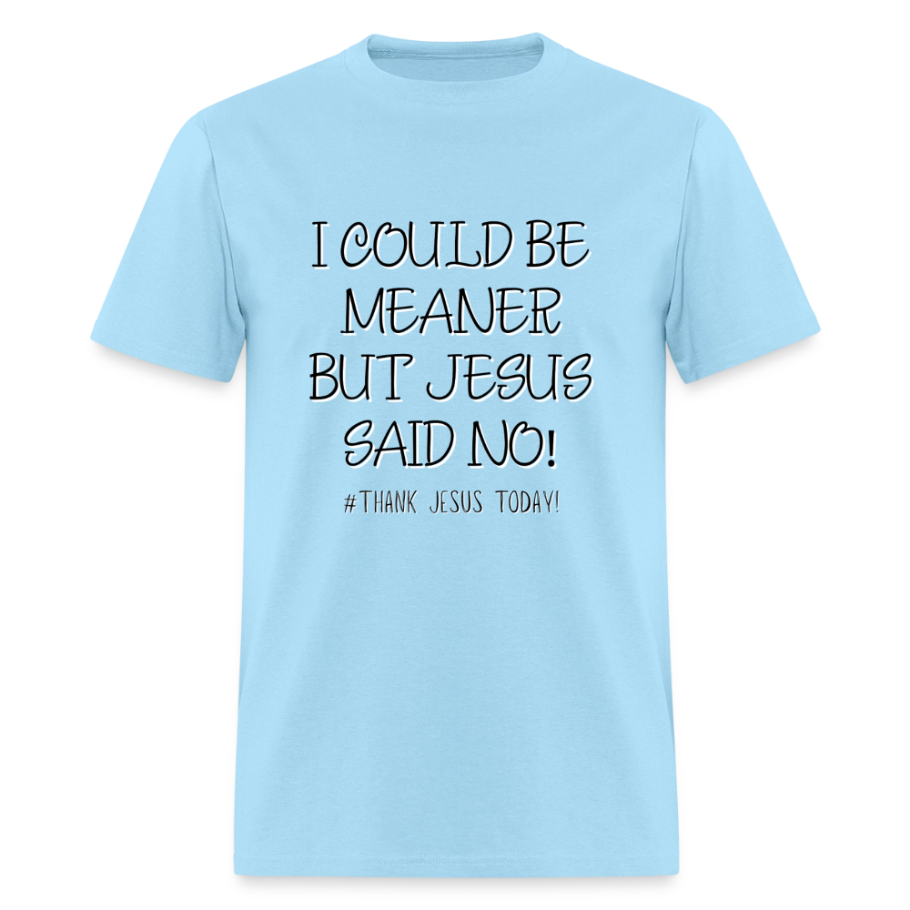 I Could Be Meaner, But Jesus Said No! T-Shirt | GILDAN 5000 - powder blue