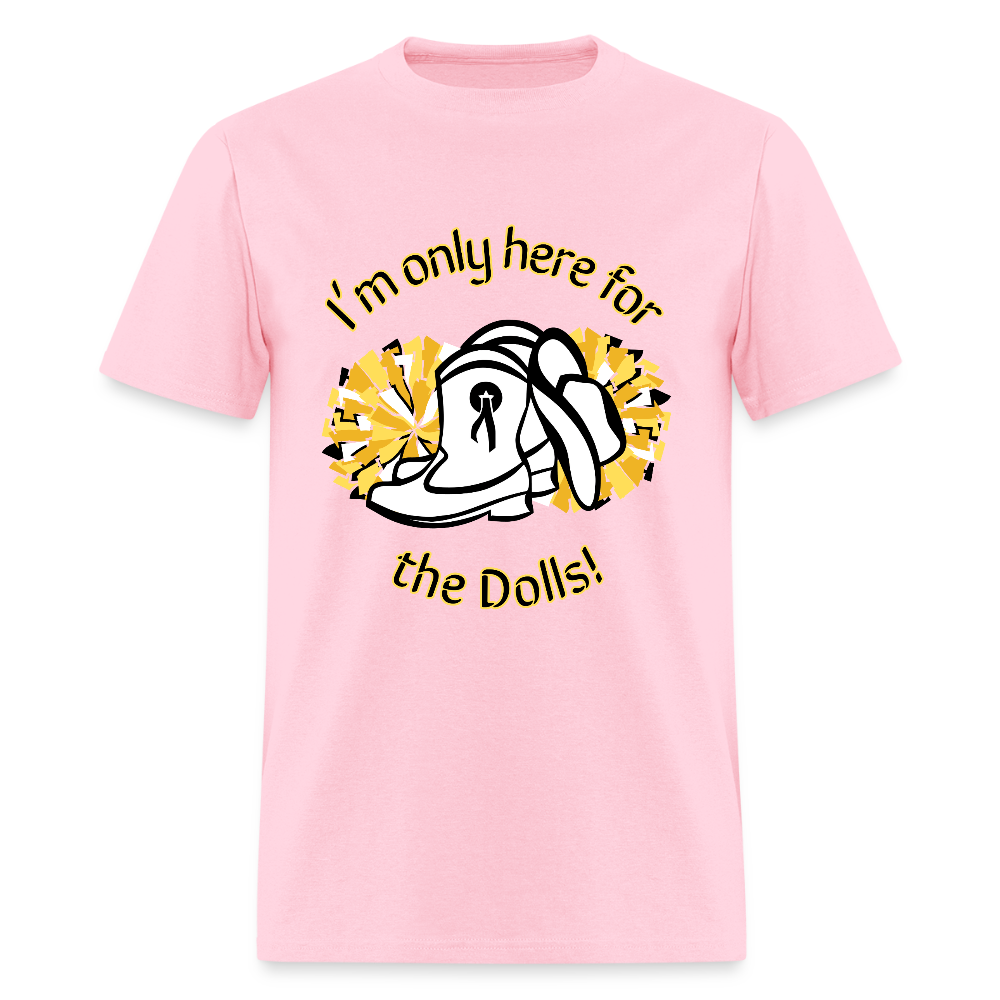 I'm only here for the Dolls! T-Shirt | GILDAN 5000 - pink
