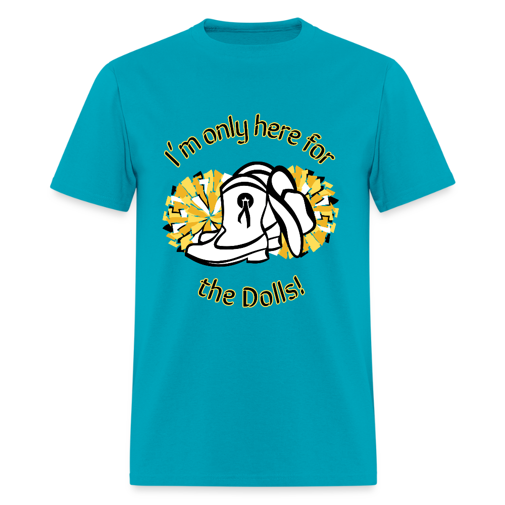 I'm only here for the Dolls! T-Shirt | GILDAN 5000 - turquoise