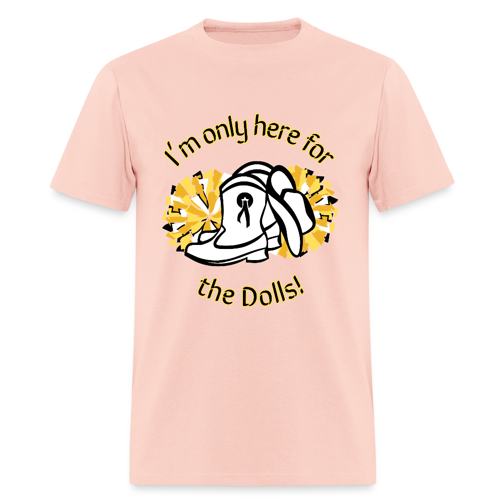 I'm only here for the Dolls! T-Shirt | GILDAN 5000 - blush pink 