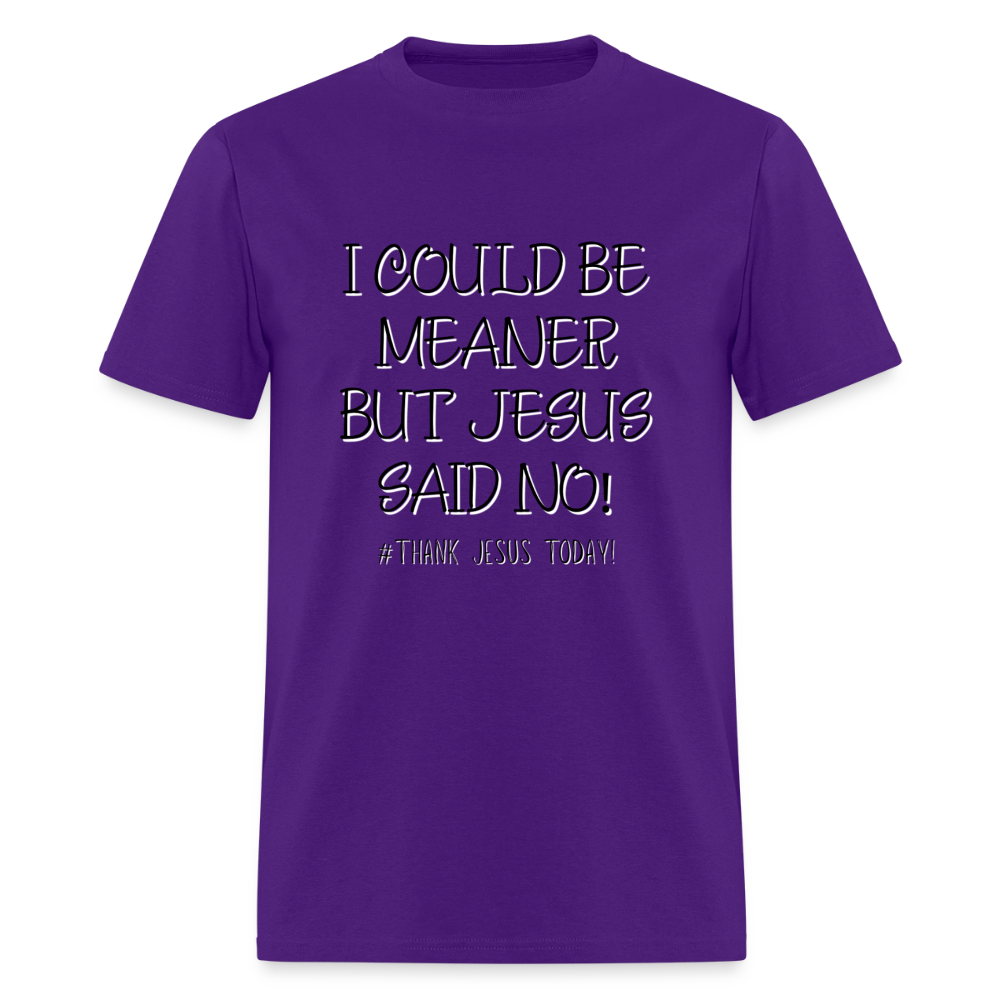 I Could Be Meaner, But Jesus Said No! T-Shirt | GILDAN 5000 - purple
