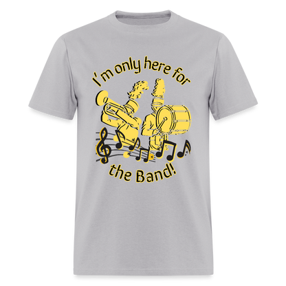 I'm Only Here for the BAND! T-Shirt | GILDAN 5000 - gravel 