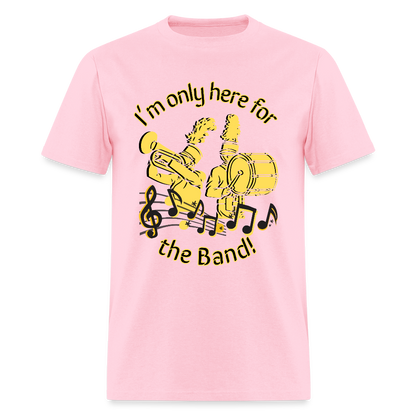 I'm Only Here for the BAND! T-Shirt | GILDAN 5000 - pink