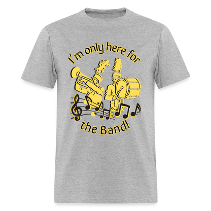 I'm Only Here for the BAND! T-Shirt | GILDAN 5000 - heather gray