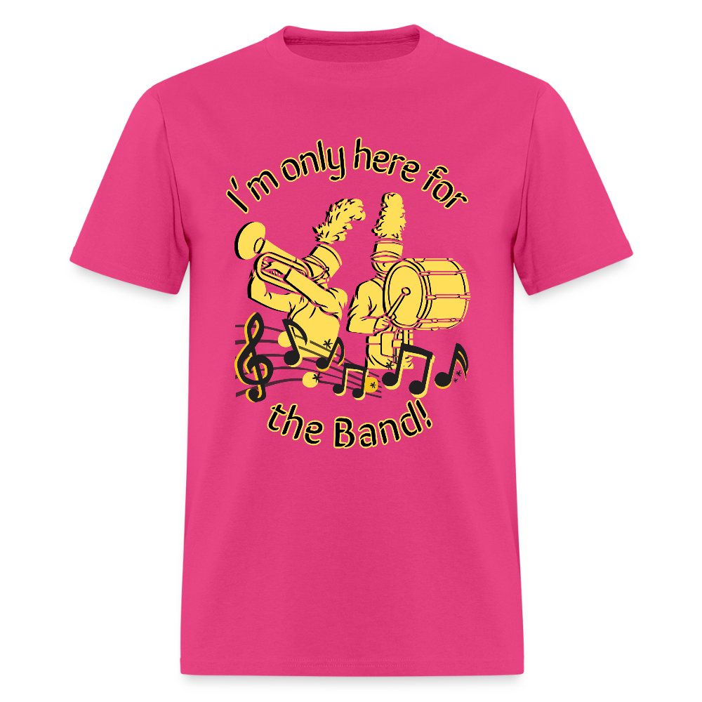 I'm Only Here for the BAND! T-Shirt | GILDAN 5000 - fuchsia