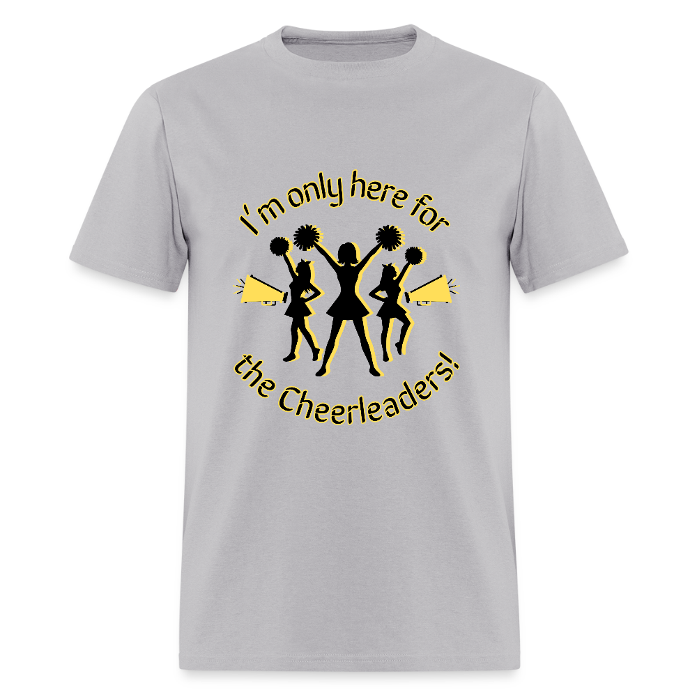 I'm only here for the Cheerleaders! T-Shirt | GILDAN 5000 - gravel 