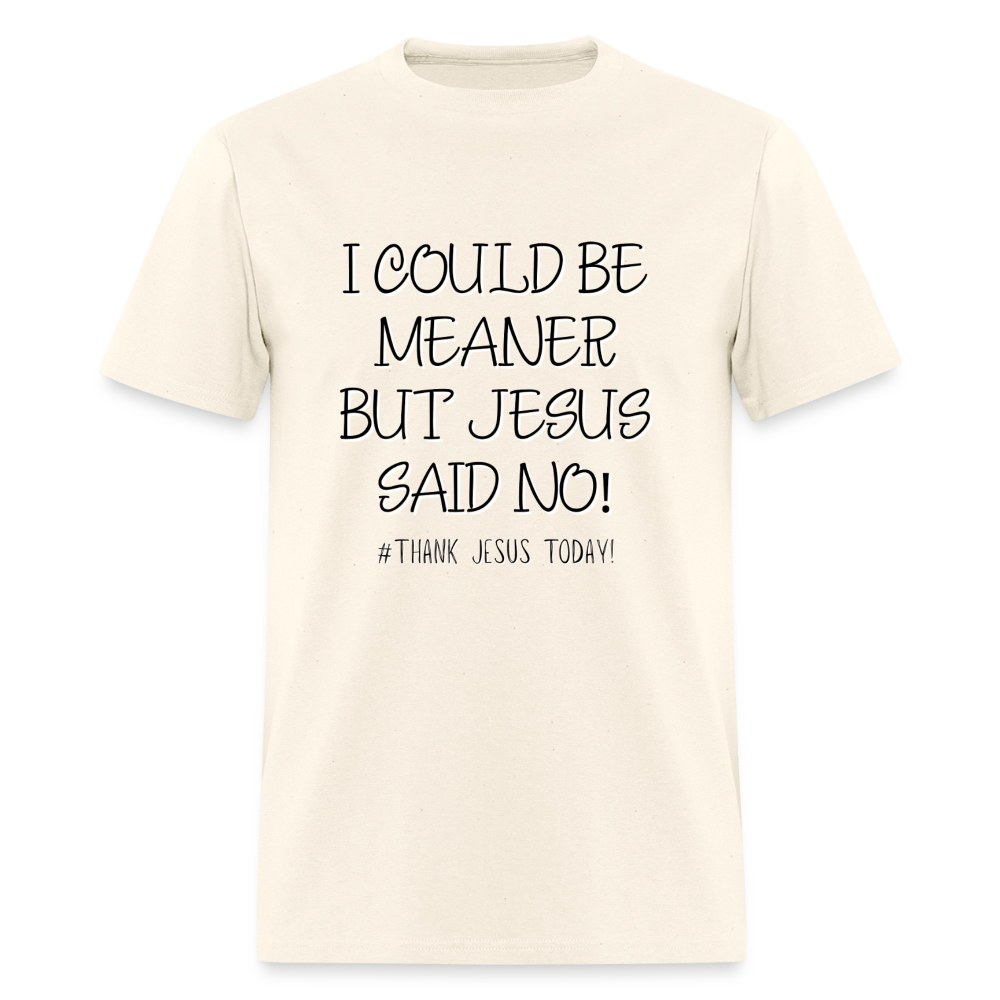 I Could Be Meaner, But Jesus Said No! T-Shirt | GILDAN 5000 - sweet cream heather