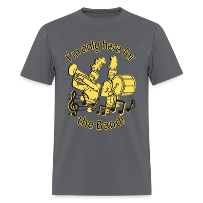 I'm Only Here for the BAND! T-Shirt | GILDAN 5000 - charcoal