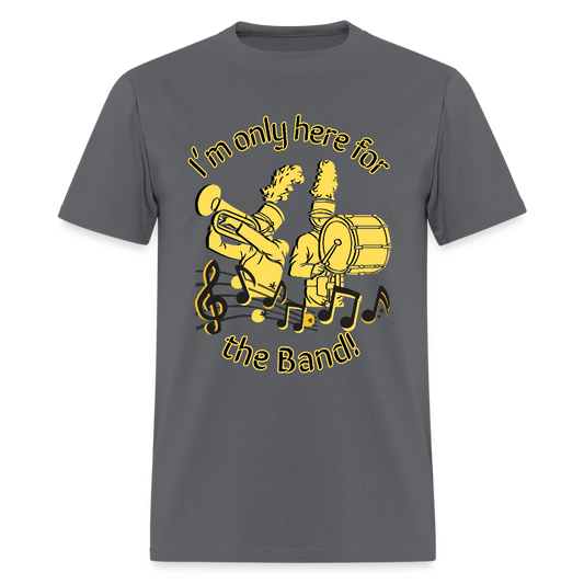 I'm Only Here for the BAND! T-Shirt | GILDAN 5000 - charcoal