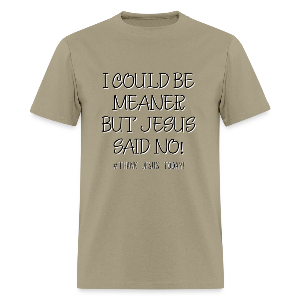 I Could Be Meaner, But Jesus Said No! T-Shirt | GILDAN 5000 - khaki