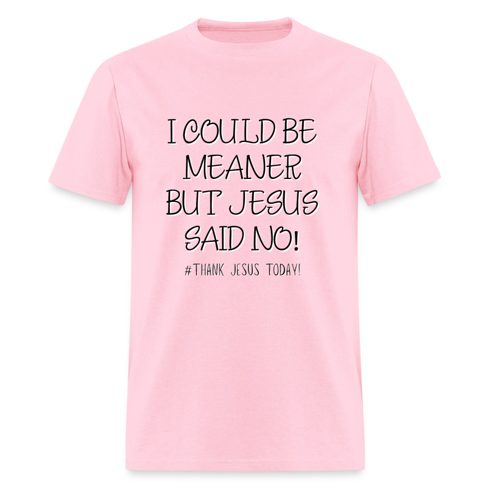 I Could Be Meaner, But Jesus Said No! T-Shirt | GILDAN 5000 - pink