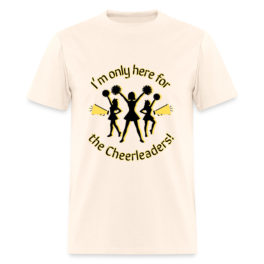 I'm only here for the Cheerleaders! T-Shirt | GILDAN 5000 - natural