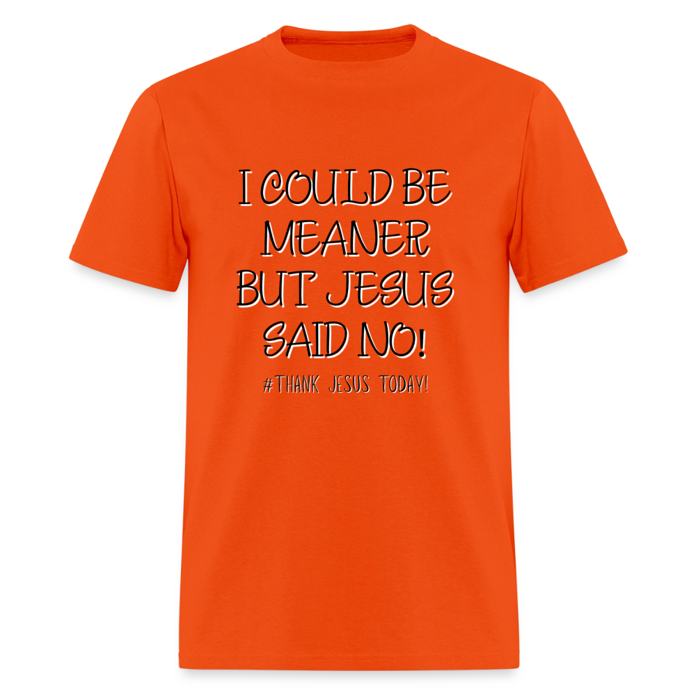 I Could Be Meaner, But Jesus Said No! T-Shirt | GILDAN 5000 - orange