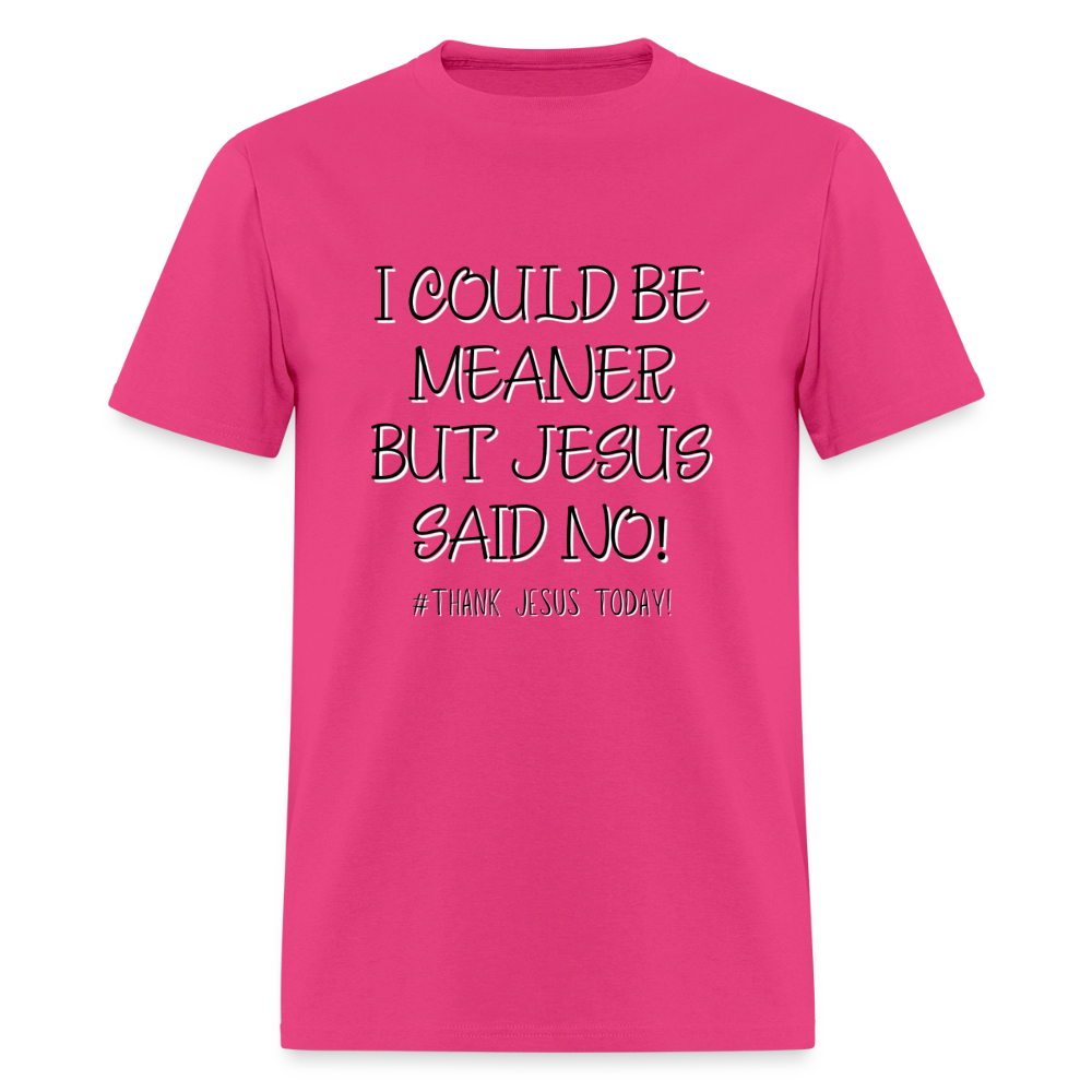 I Could Be Meaner, But Jesus Said No! T-Shirt | GILDAN 5000 - fuchsia