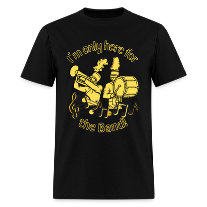 I'm Only Here for the BAND! T-Shirt | GILDAN 5000 - black