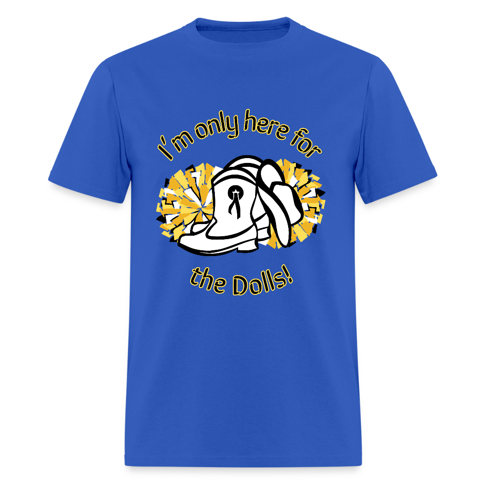 I'm only here for the Dolls! T-Shirt | GILDAN 5000 - royal blue