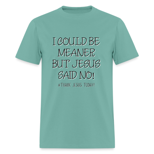 I Could Be Meaner, But Jesus Said No! T-Shirt | GILDAN 5000 - aquatic
