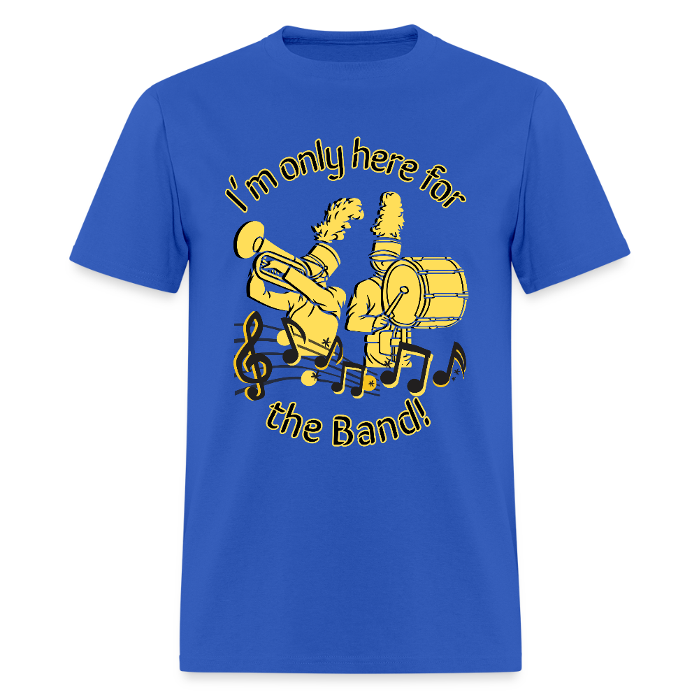 I'm Only Here for the BAND! T-Shirt | GILDAN 5000 - royal blue