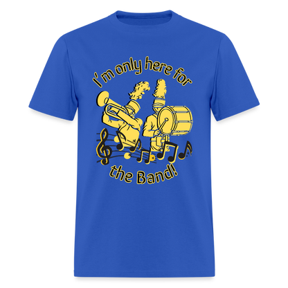I'm Only Here for the BAND! T-Shirt | GILDAN 5000 - royal blue